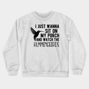 Hummingbird - I just wanna sit on my porch and watch the hummingbirds Crewneck Sweatshirt